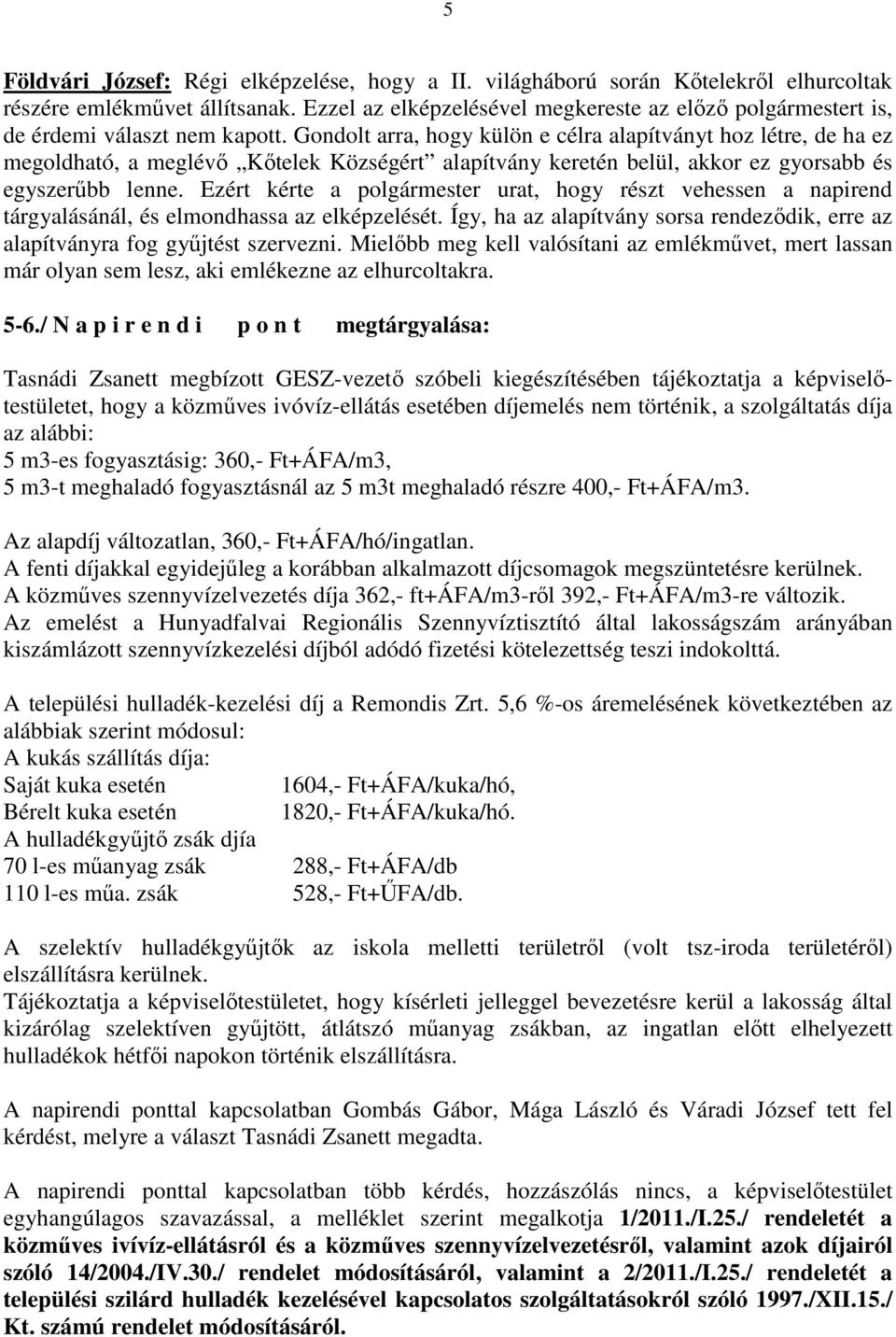 Gondolt arra, hogy külön e célra alapítványt hoz létre, de ha ez megoldható, a meglévı Kıtelek Községért alapítvány keretén belül, akkor ez gyorsabb és egyszerőbb lenne.