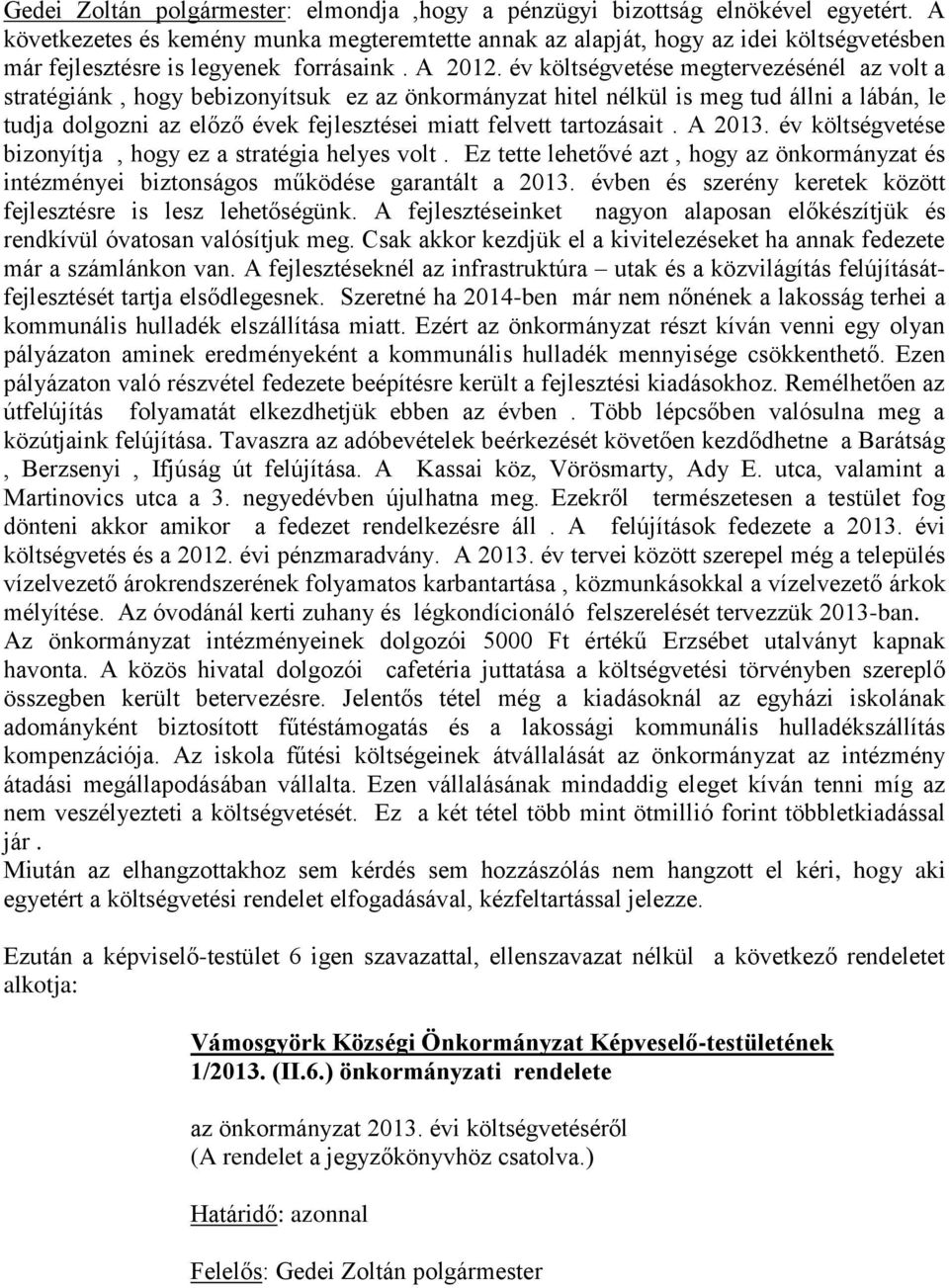 év költségvetése megtervezésénél az volt a stratégiánk, hogy bebizonyítsuk ez az önkormányzat hitel nélkül is meg tud állni a lábán, le tudja dolgozni az előző évek fejlesztései miatt felvett