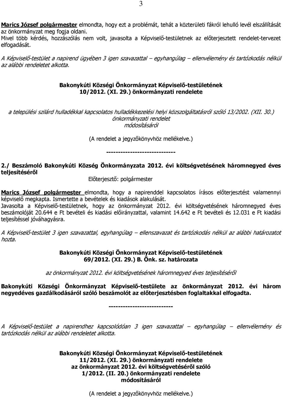 A Képviselő-testület a napirend ügyében 3 igen szavazattal egyhangúlag ellenvélemény és tartózkodás nélkül az alábbi rendeletet alkotta. 10/2012. (XI. 29.