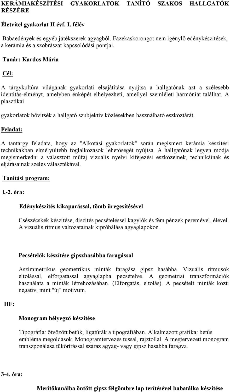 Tanár: Kardos Mária Cél: A tárgykultúra világának gyakorlati elsajátítása nyújtsa a hallgatónak azt a szélesebb identitás-élményt, amelyben énképét elhelyezheti, amellyel szemléleti harmóniát