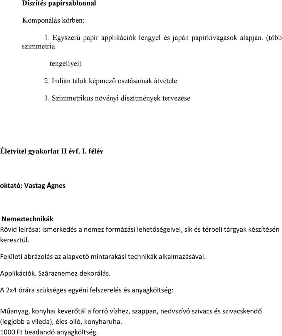 évf. I. félév oktató: Vastag Ágnes Nemeztechnikák Rövid leírása: Ismerkedés a nemez formázási lehetőségeivel, sík és térbeli tárgyak készítésén keresztül.