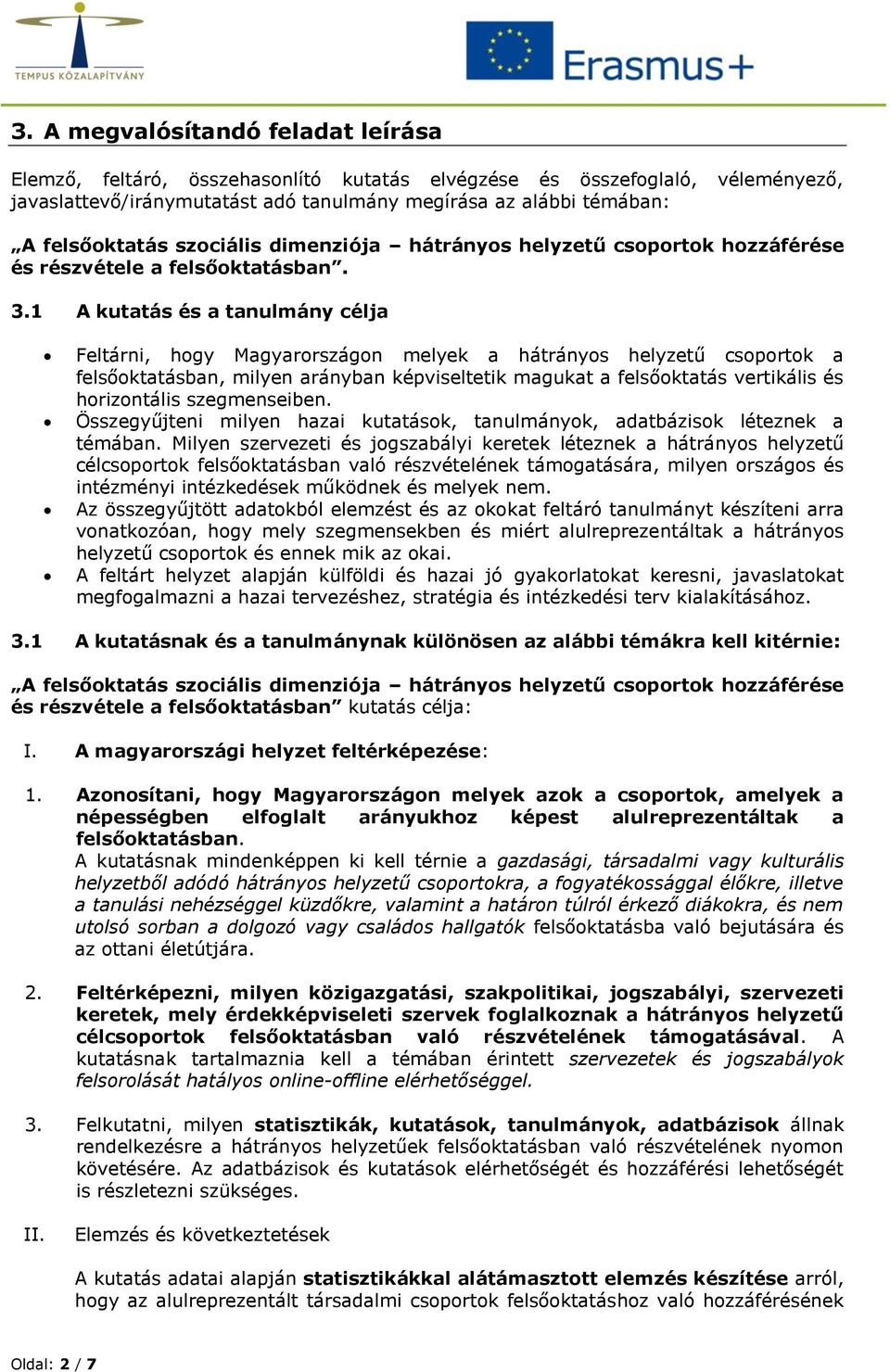 1 A kutatás és a tanulmány célja Feltárni, hgy Magyarrszágn melyek a hátránys helyzetű csprtk a felsőktatásban, milyen arányban képviseltetik magukat a felsőktatás vertikális és hrizntális