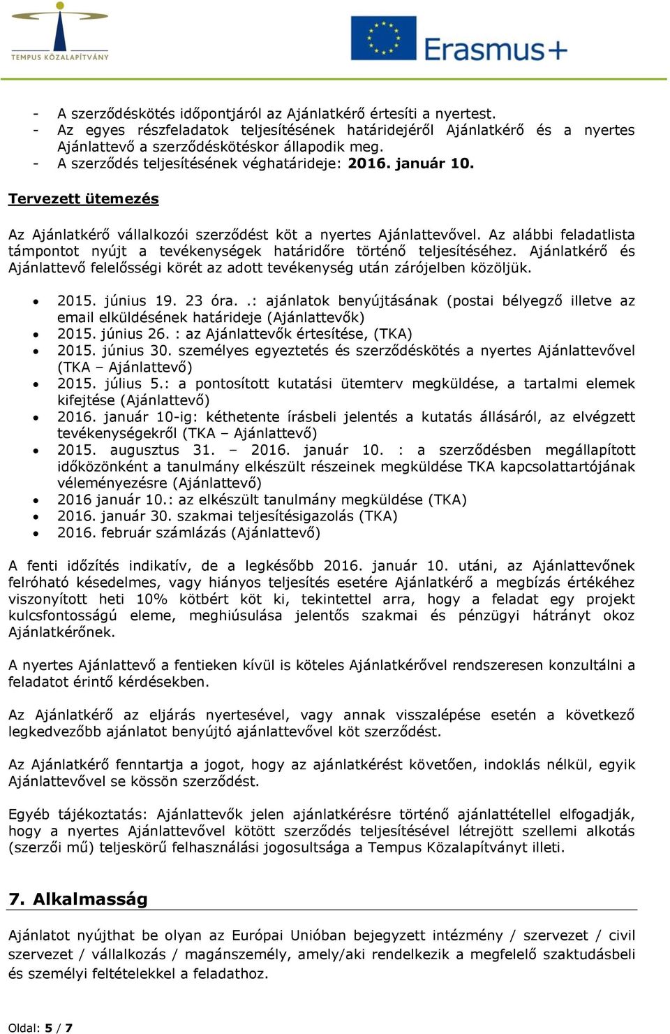 Az alábbi feladatlista támpntt nyújt a tevékenységek határidőre történő teljesítéséhez. Ajánlatkérő és Ajánlattevő felelősségi körét az adtt tevékenység után zárójelben közöljük. 2015. június 19.