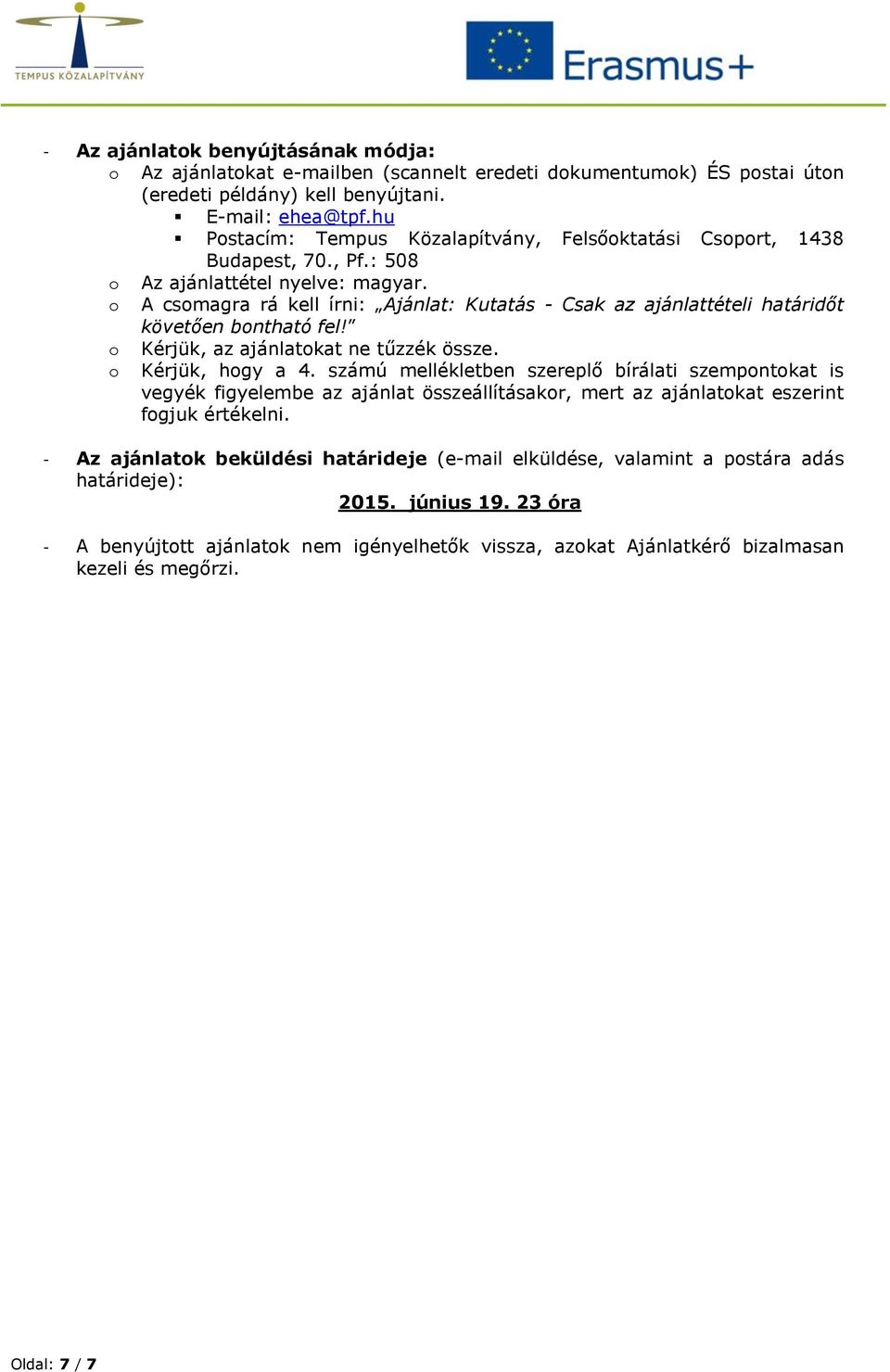 A csmagra rá kell írni: Ajánlat: Kutatás - Csak az ajánlattételi határidőt követően bntható fel! Kérjük, az ajánlatkat ne tűzzék össze. Kérjük, hgy a 4.