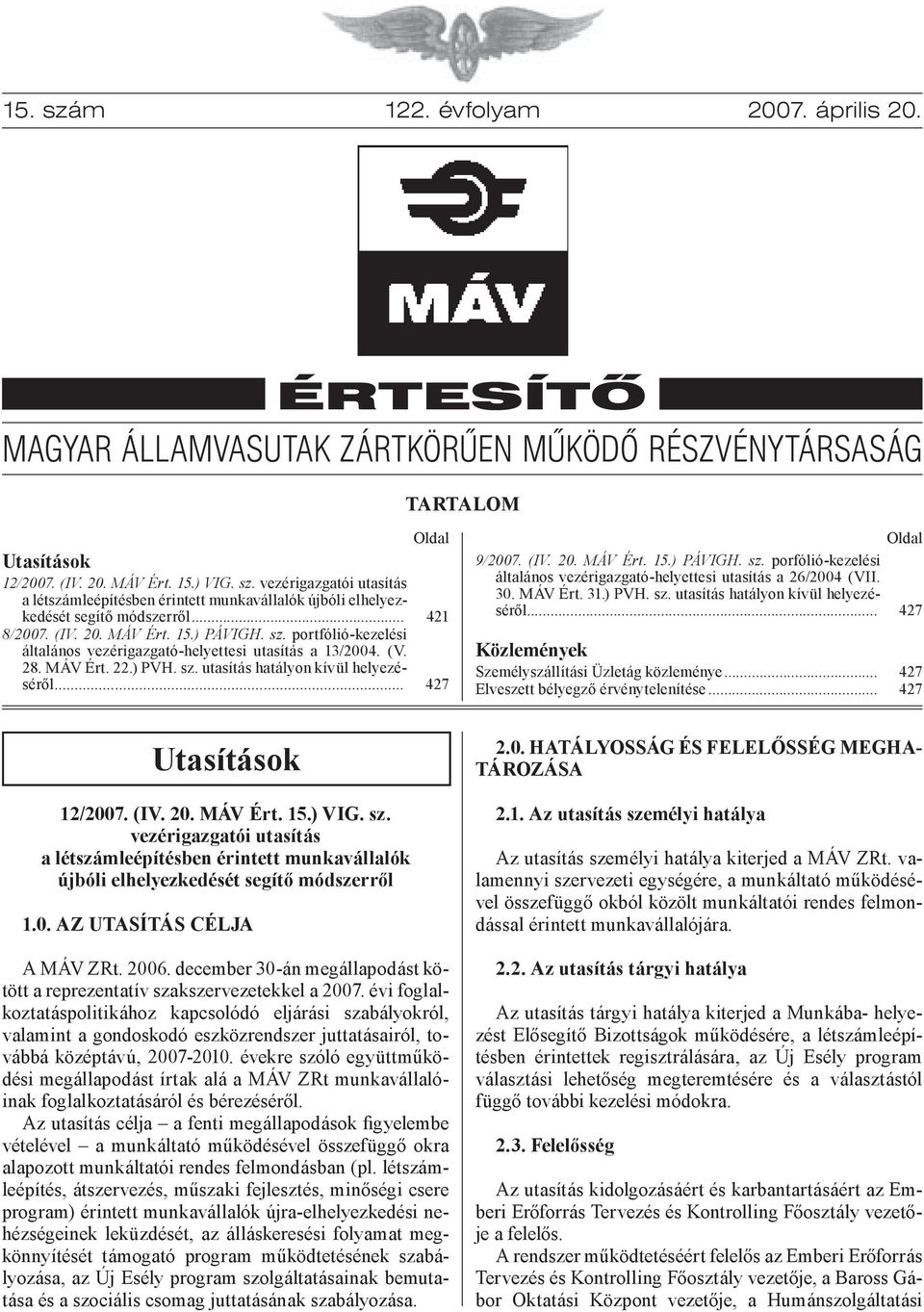 .. Oldal 421 427 9/2007. (IV. 20. MÁV Ért. 15.) PÁVIGH. sz. porfólió-kezelési általános vezérigazgató-helyettesi utasítás a 26/2004 (VII. 30. MÁV Ért. 31.) PVH. sz. utasítás hatályon kívül helyezéséről.