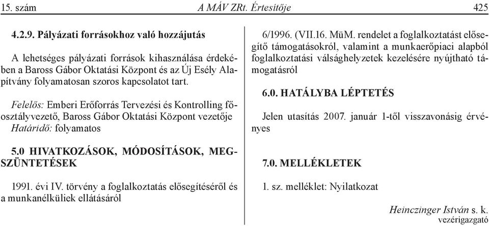 Felelős: Emberi Erőforrás Tervezési és Kontrolling főosztályvezető, Baross Gábor Oktatási Központ vezetője 5.0 HIVATKOZÁSOK, MÓDOSÍTÁSOK, MEG- SZÜNTETÉSEK 6/1996. (VII.16. MüM.