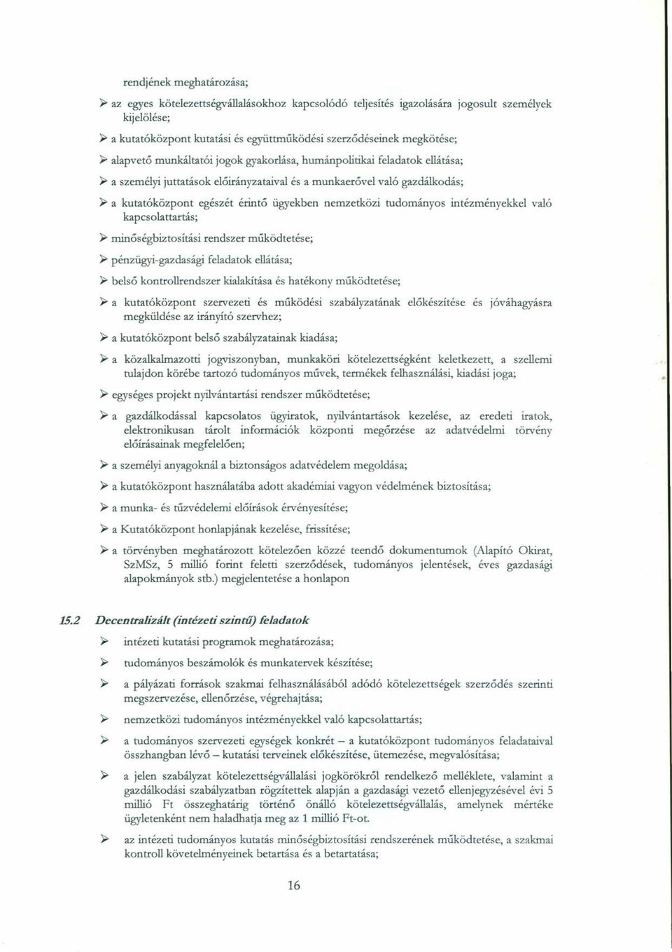 nemzetközi tudományos intézményekkel való kapcsolattartás; ~ minőségbiztosítási rendszer működtetése; ~ pénzügyi-gazdasági feladatok ellátása; ~ belső kontrollrendszer kialakítása és hatékony