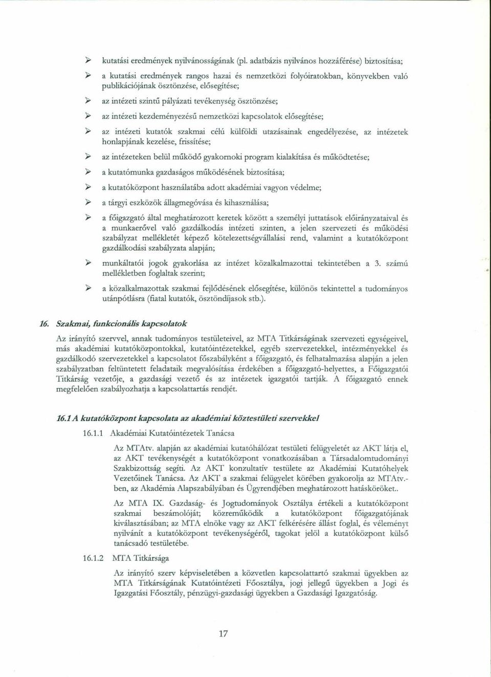 pályázati tevékenység ösztönzése; ~ az intézeti kezdeményezésű nemzetközi kapcsolatok elősegítése; ~ az intézeti kutatók szakmai célú külföldi utazásainak engedélyezése, az intézetek honlapjának