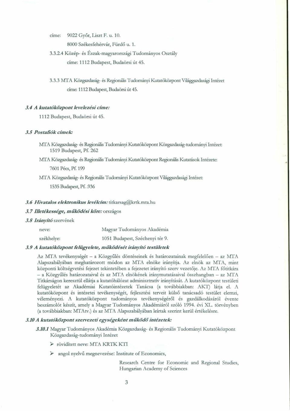 262 MtA Közgazdaság- és RegionálisTudományi Kutatóközpont RegionálisKutatások Intézete: 7601 Pécs, Pf 199 MTA Közgazdaság- és RegionálisTudományi Kutatóközpont VilággazdaságiIntézet 1535 Budapest, Pf.