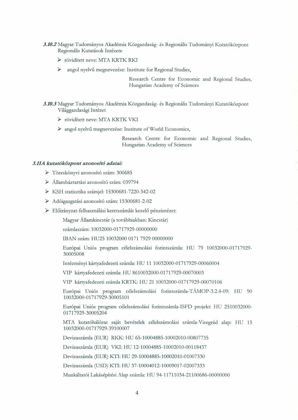 3 Magyar Tudományos Akadémia Közgazdaság- és Regionális Tudományi Kutatóközpont Világgazdasági Intézet ~ rövidített neve: MTA KRTK VKI ~ angol nyelvű megnevezése: Institute of World Economics,