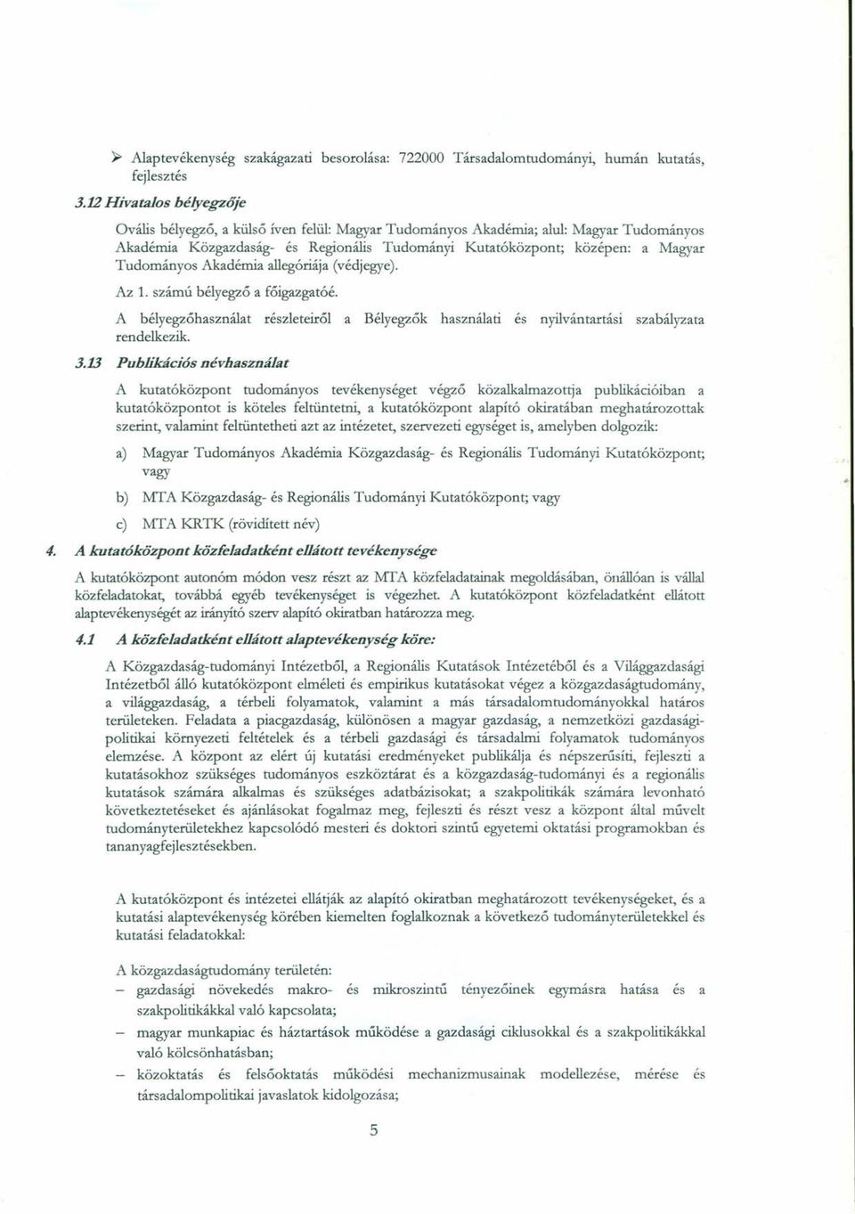 Tudományos Akadémia allegóriája(védjegye). Az 1. számú bélyegző a főigazgatóé. A bélyegzőhasználat részleteiről a Bélyegzők használati és nyilvántartási szabályzata rendelkezik. 3.