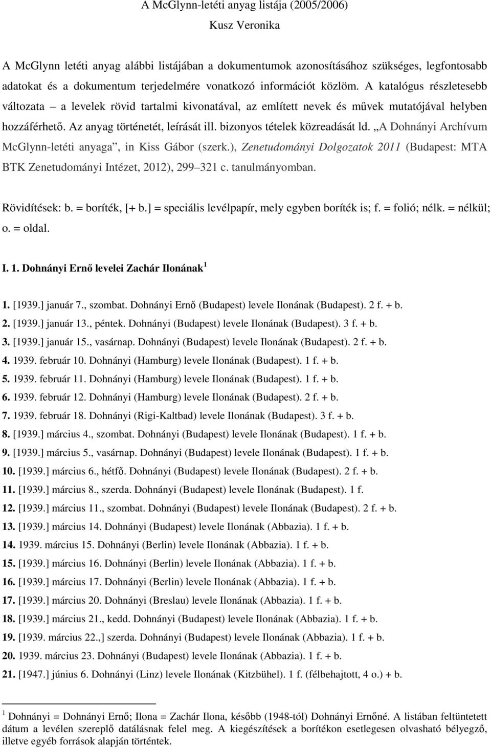 bizonyos tételek közreadását ld. A Dohnányi Archívum McGlynn-letéti anyaga, in Kiss Gábor (szerk.), Zenetudományi Dolgozatok 2011 (Budapest: MTA BTK Zenetudományi Intézet, 2012), 299 321 c.