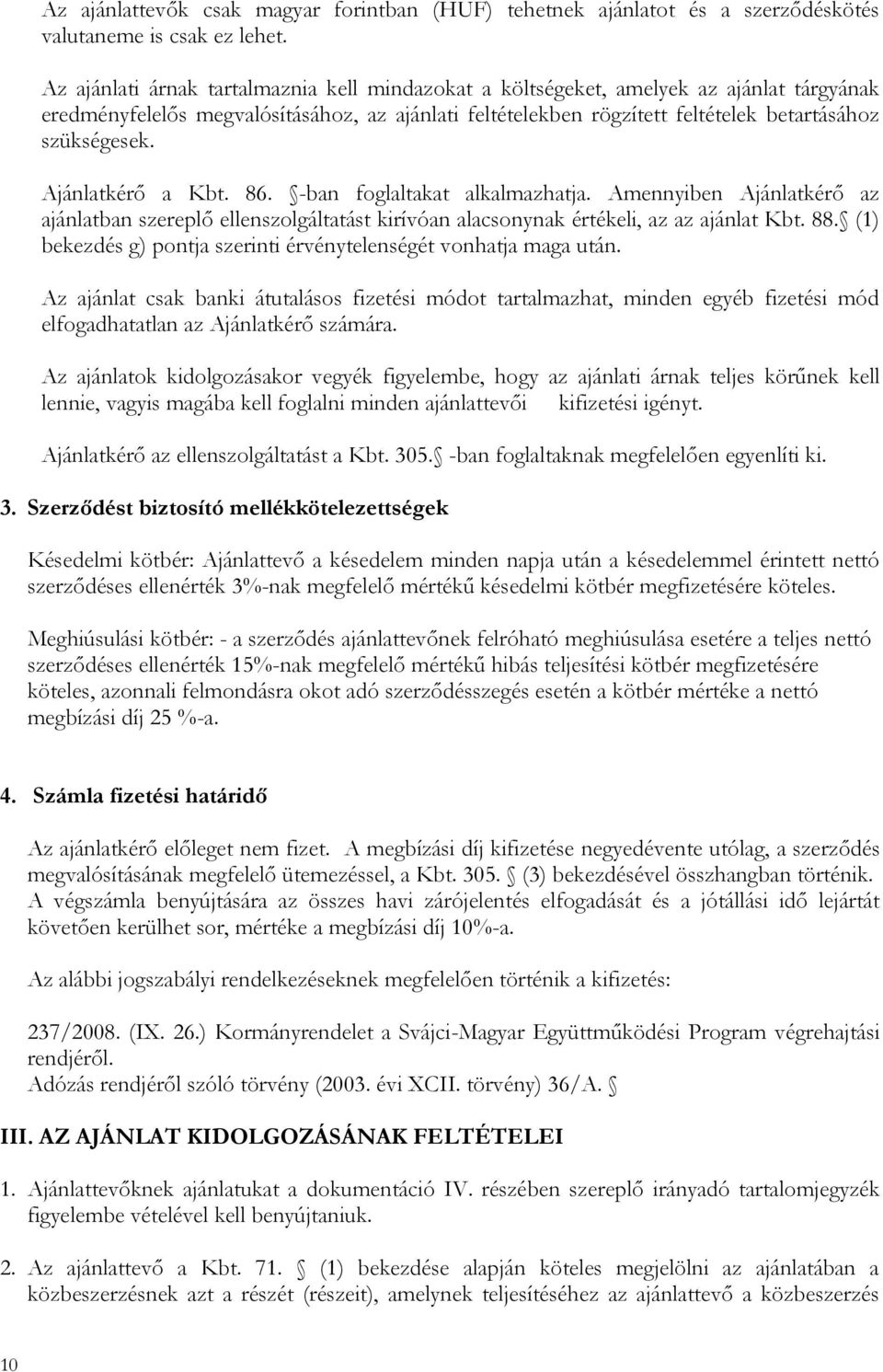 Ajánlatkérő a Kbt. 86. -ban foglaltakat alkalmazhatja. Amennyiben Ajánlatkérő az ajánlatban szereplő ellenszolgáltatást kirívóan alacsonynak értékeli, az az ajánlat Kbt. 88.