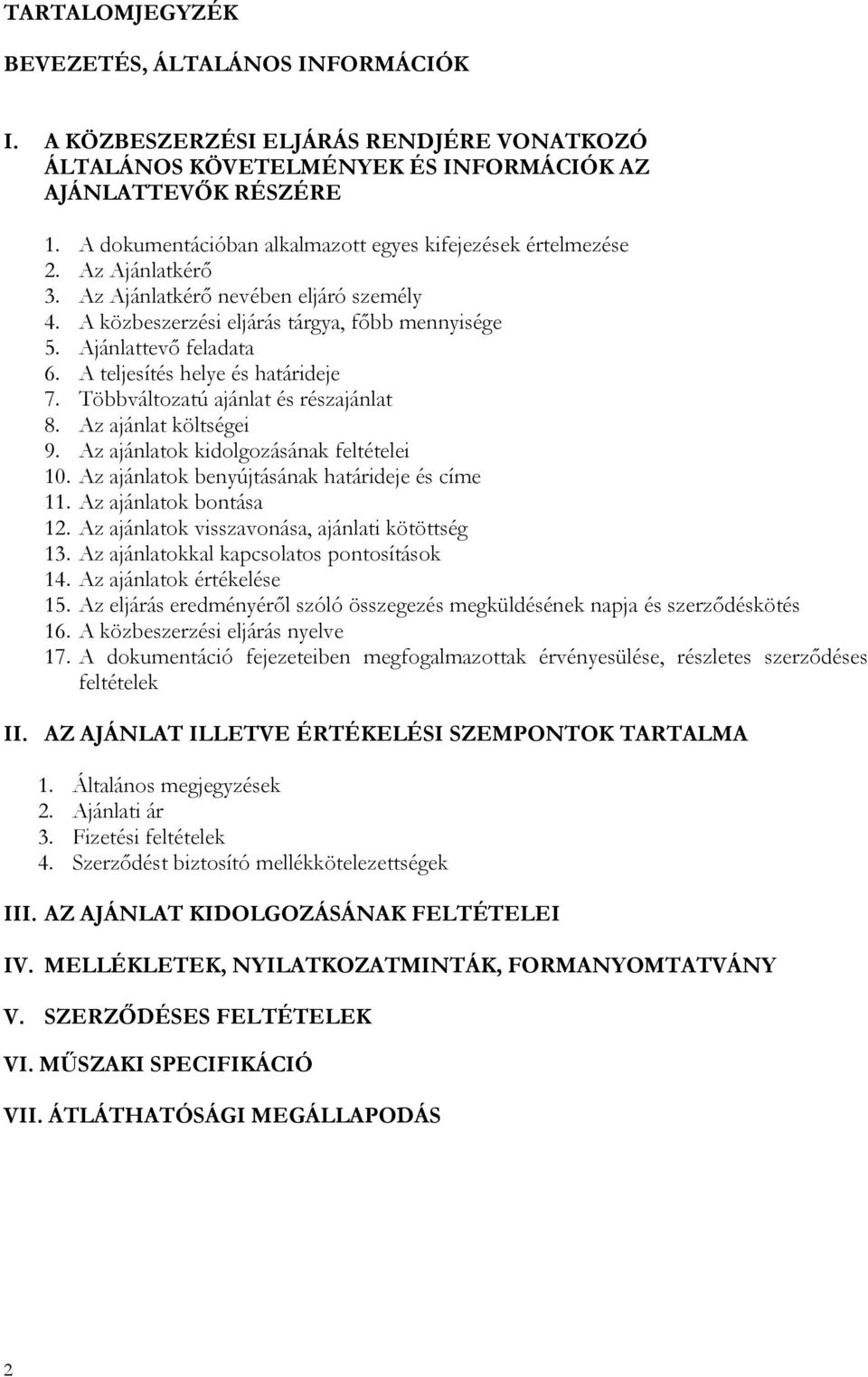 A teljesítés helye és határideje 7. Többváltozatú ajánlat és részajánlat 8. Az ajánlat költségei 9. Az ajánlatok kidolgozásának feltételei 10. Az ajánlatok benyújtásának határideje és címe 11.