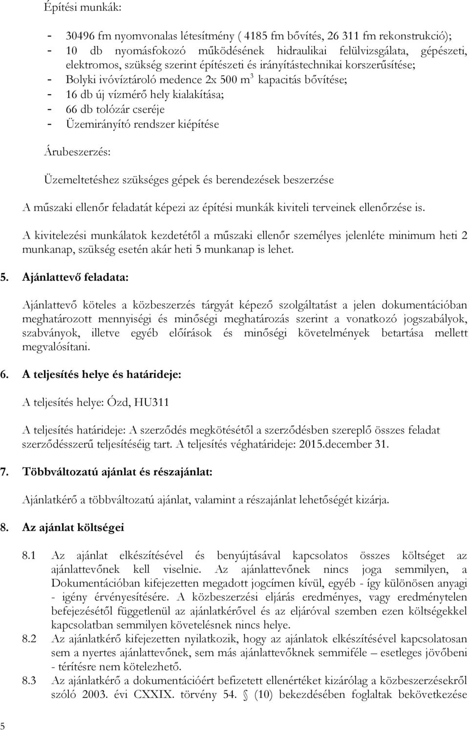 kiépítése Árubeszerzés: Üzemeltetéshez szükséges gépek és berendezések beszerzése A műszaki ellenőr feladatát képezi az építési munkák kiviteli terveinek ellenőrzése is.