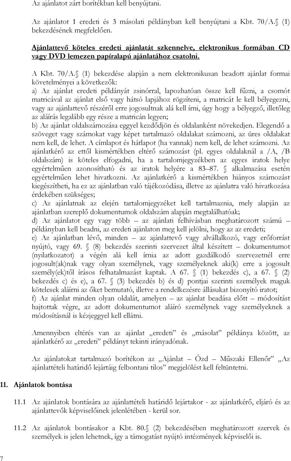 (1) bekezdése alapján a nem elektronikusan beadott ajánlat formai követelményei a következők: a) Az ajánlat eredeti példányát zsinórral, lapozhatóan össze kell fűzni, a csomót matricával az ajánlat