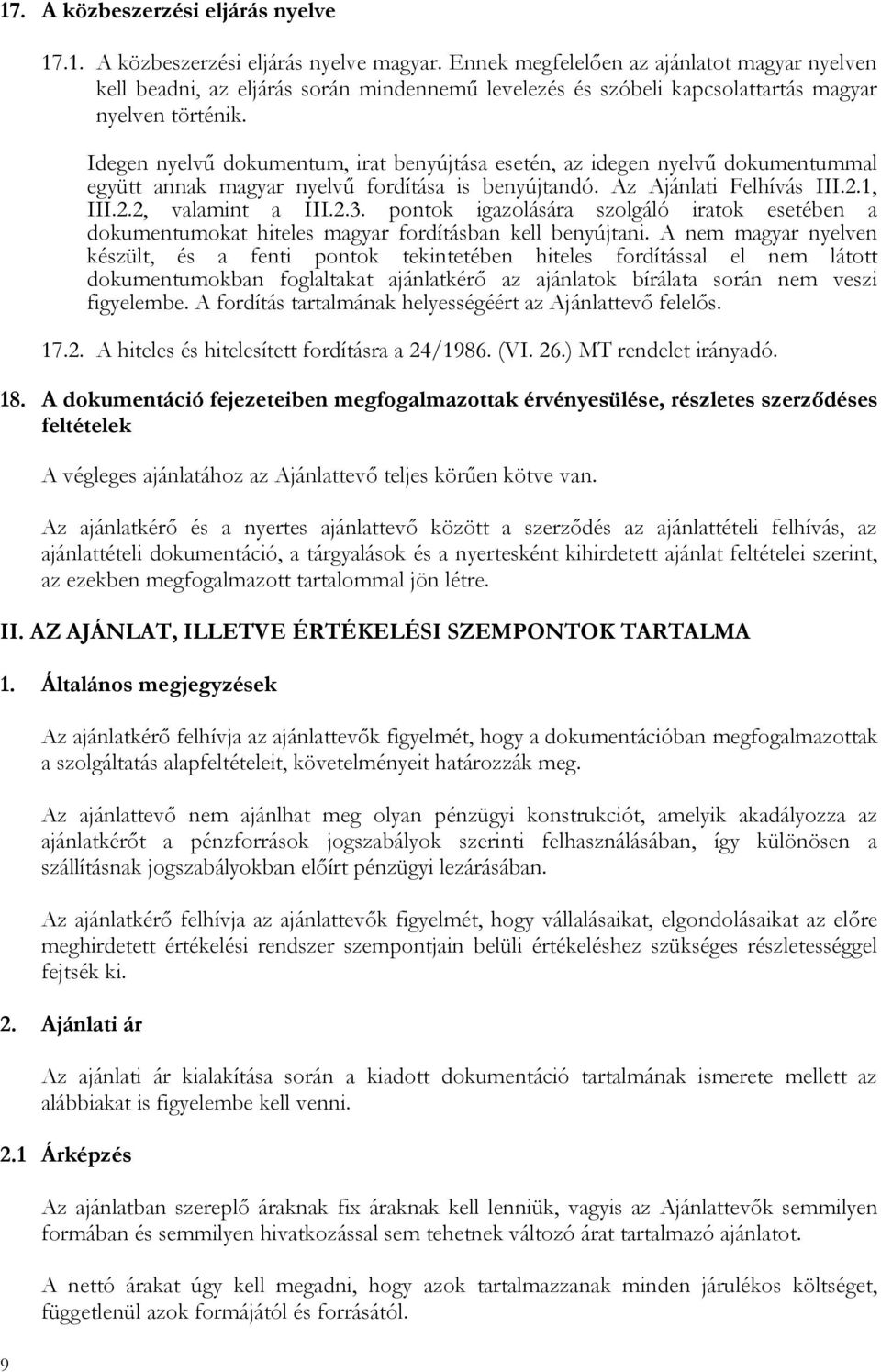 Idegen nyelvű dokumentum, irat benyújtása esetén, az idegen nyelvű dokumentummal együtt annak magyar nyelvű fordítása is benyújtandó. Az Ajánlati Felhívás III.2.1, III.2.2, valamint a III.2.3.