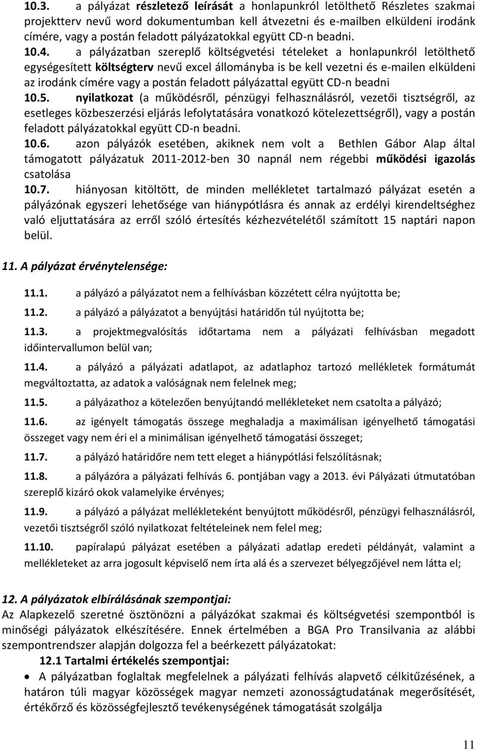 a pályázatban szereplő költségvetési tételeket a honlapunkról letölthető egységesített költségterv nevű excel állományba is be kell vezetni és e-mailen elküldeni az irodánk címére vagy a postán