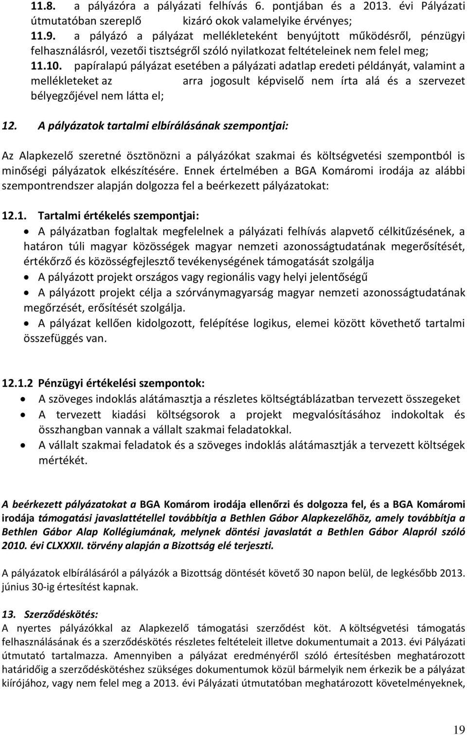 papíralapú pályázat esetében a pályázati adatlap eredeti példányát, valamint a mellékleteket az arra jogosult képviselő nem írta alá és a szervezet bélyegzőjével nem látta el; 12.