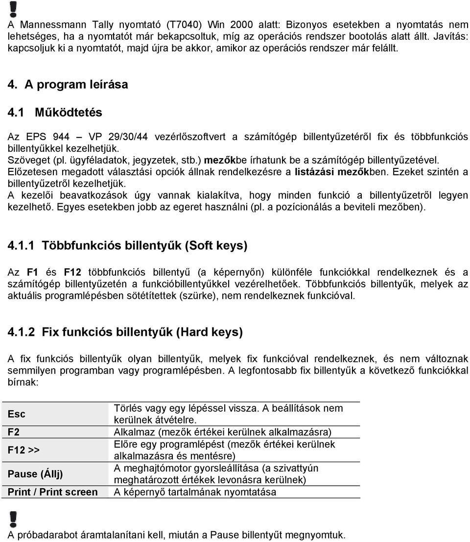 1 Működtetés Az EPS 944 VP 29/30/44 vezérlőszoftvert a számítógép billentyűzetéről fix és többfunkciós billentyűkkel kezelhetjük. Szöveget (pl. ügyféladatok, jegyzetek, stb.