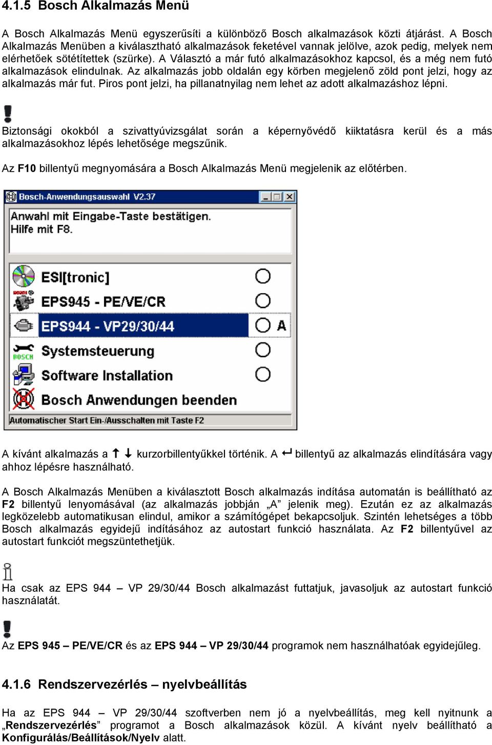 A Választó a már futó alkalmazásokhoz kapcsol, és a még nem futó alkalmazások elindulnak. Az alkalmazás jobb oldalán egy körben megjelenő zöld pont jelzi, hogy az alkalmazás már fut.
