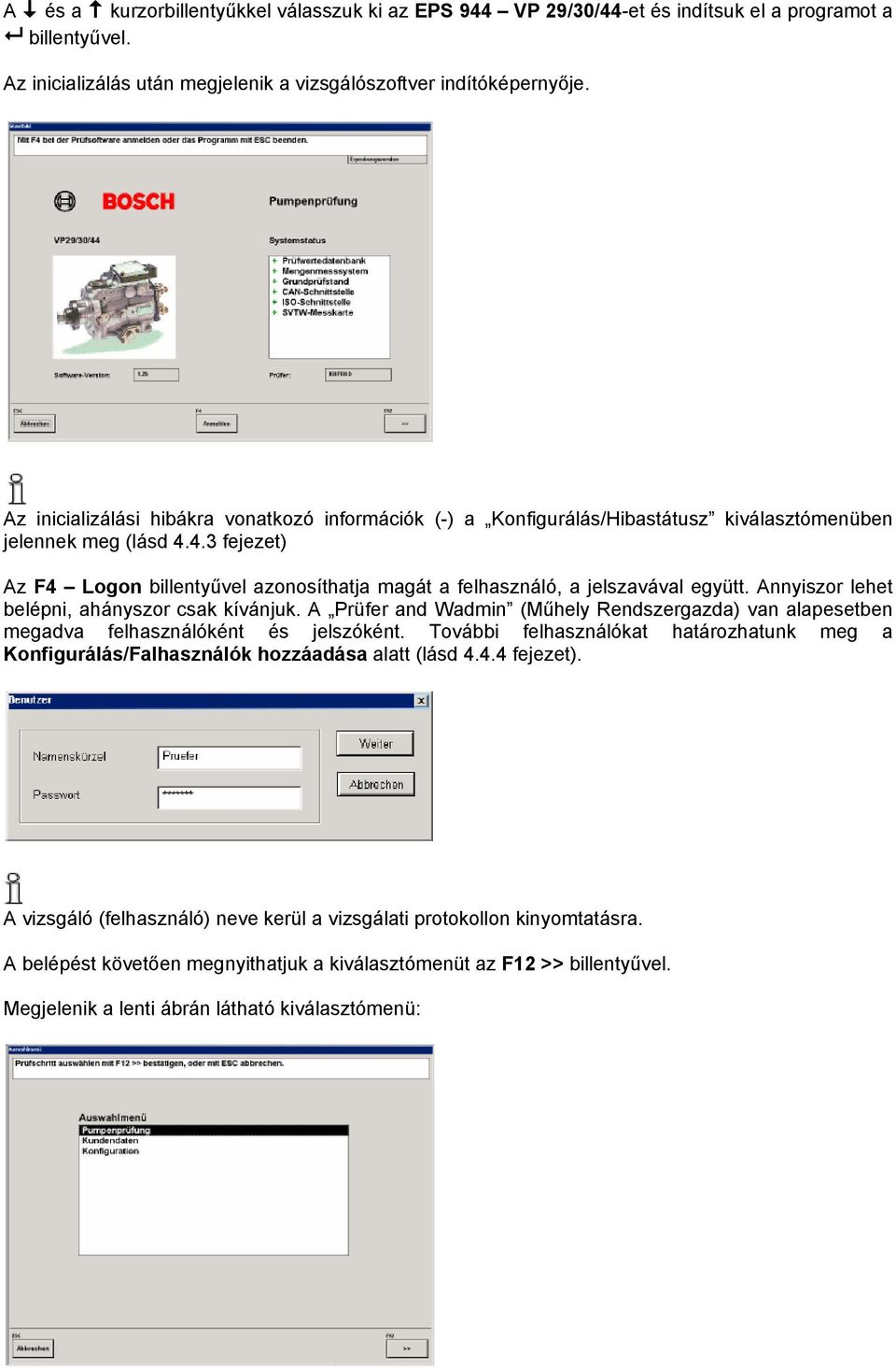 4.3 fejezet) Az F4 Logon billentyűvel azonosíthatja magát a felhasználó, a jelszavával együtt. Annyiszor lehet belépni, ahányszor csak kívánjuk.
