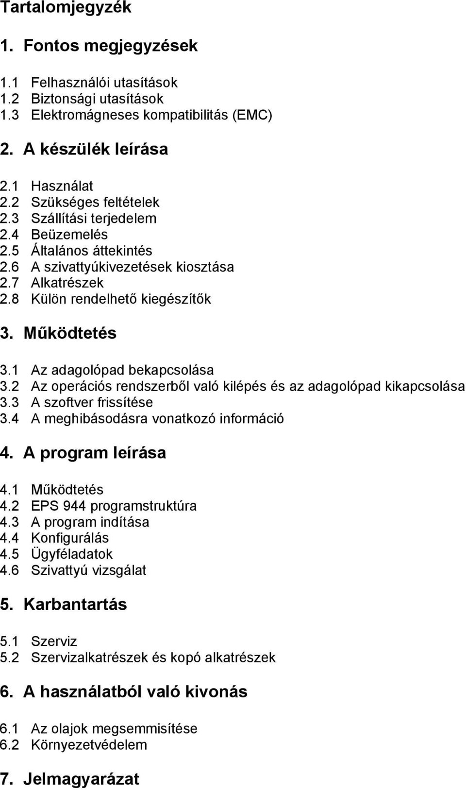 2 Az operációs rendszerből való kilépés és az adagolópad kikapcsolása 3.3 A szoftver frissítése 3.4 A meghibásodásra vonatkozó információ 4. A program leírása 4.1 Működtetés 4.