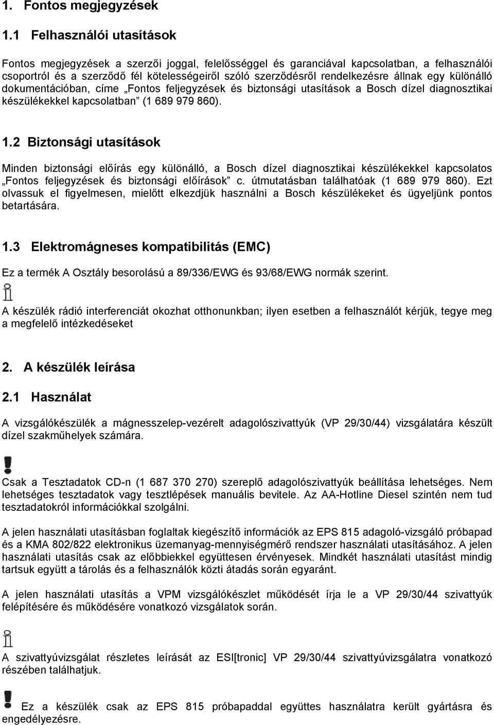 állnak egy különálló dokumentációban, címe Fontos feljegyzések és biztonsági utasítások a Bosch dízel diagnosztikai készülékekkel kapcsolatban (1 689 979 860). 1.