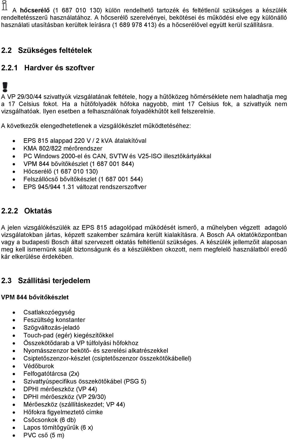 2 Szükséges feltételek 2.2.1 Hardver és szoftver A VP 29/30/44 szivattyúk vizsgálatának feltétele, hogy a hűtőközeg hőmérséklete nem haladhatja meg a 17 Celsius fokot.