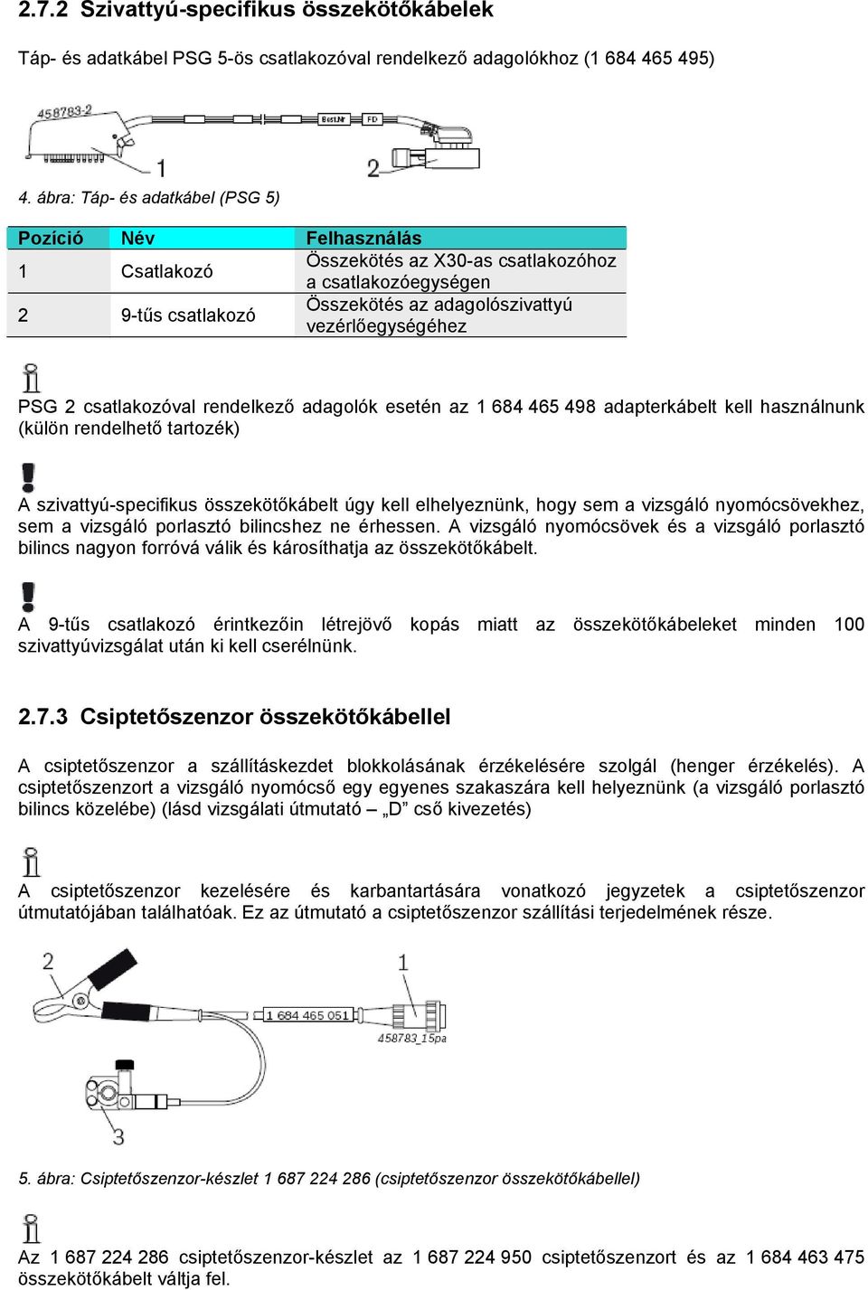 csatlakozóval rendelkező adagolók esetén az 1 684 465 498 adapterkábelt kell használnunk (külön rendelhető tartozék) A szivattyú-specifikus összekötőkábelt úgy kell elhelyeznünk, hogy sem a vizsgáló