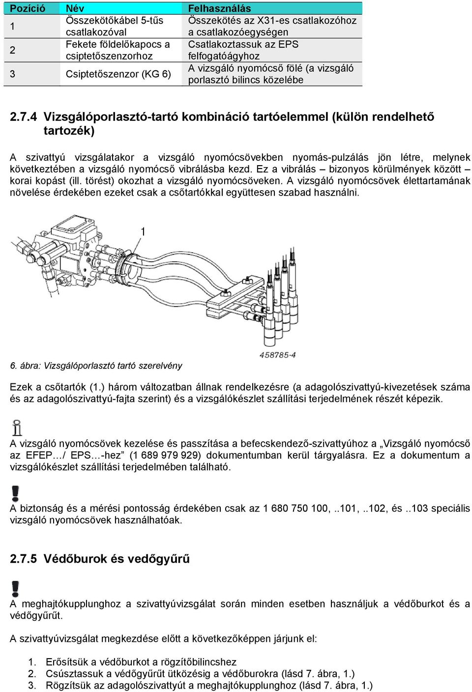 4 Vizsgálóporlasztó-tartó kombináció tartóelemmel (külön rendelhető tartozék) A szivattyú vizsgálatakor a vizsgáló nyomócsövekben nyomás-pulzálás jön létre, melynek következtében a vizsgáló nyomócső
