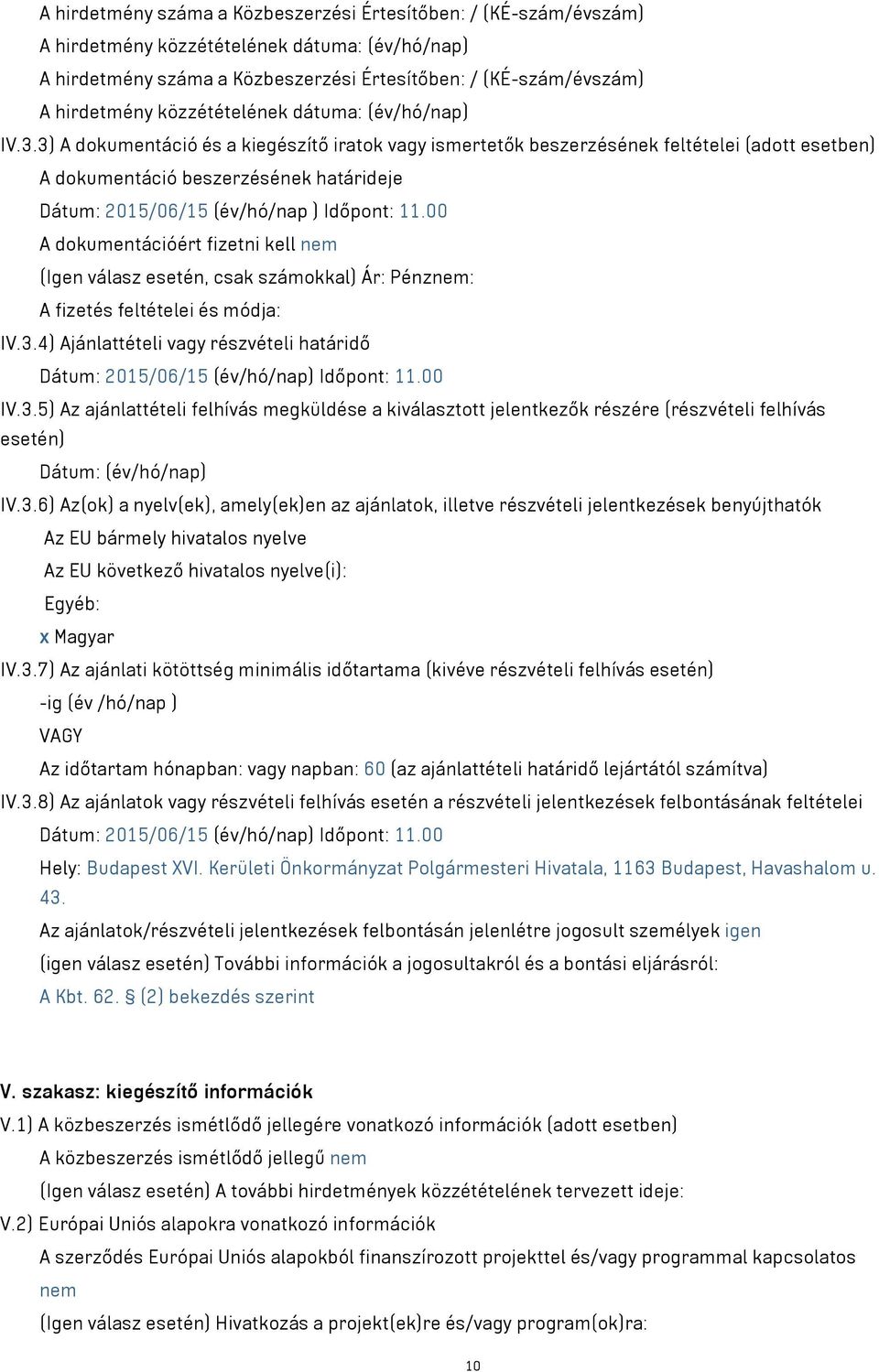 3) A dokumentáció és a kiegészítő iratok vagy ismertetők beszerzésének feltételei (adott esetben) A dokumentáció beszerzésének határideje Dátum: 2015/06/15 (év/hó/nap ) Időpont: 11.