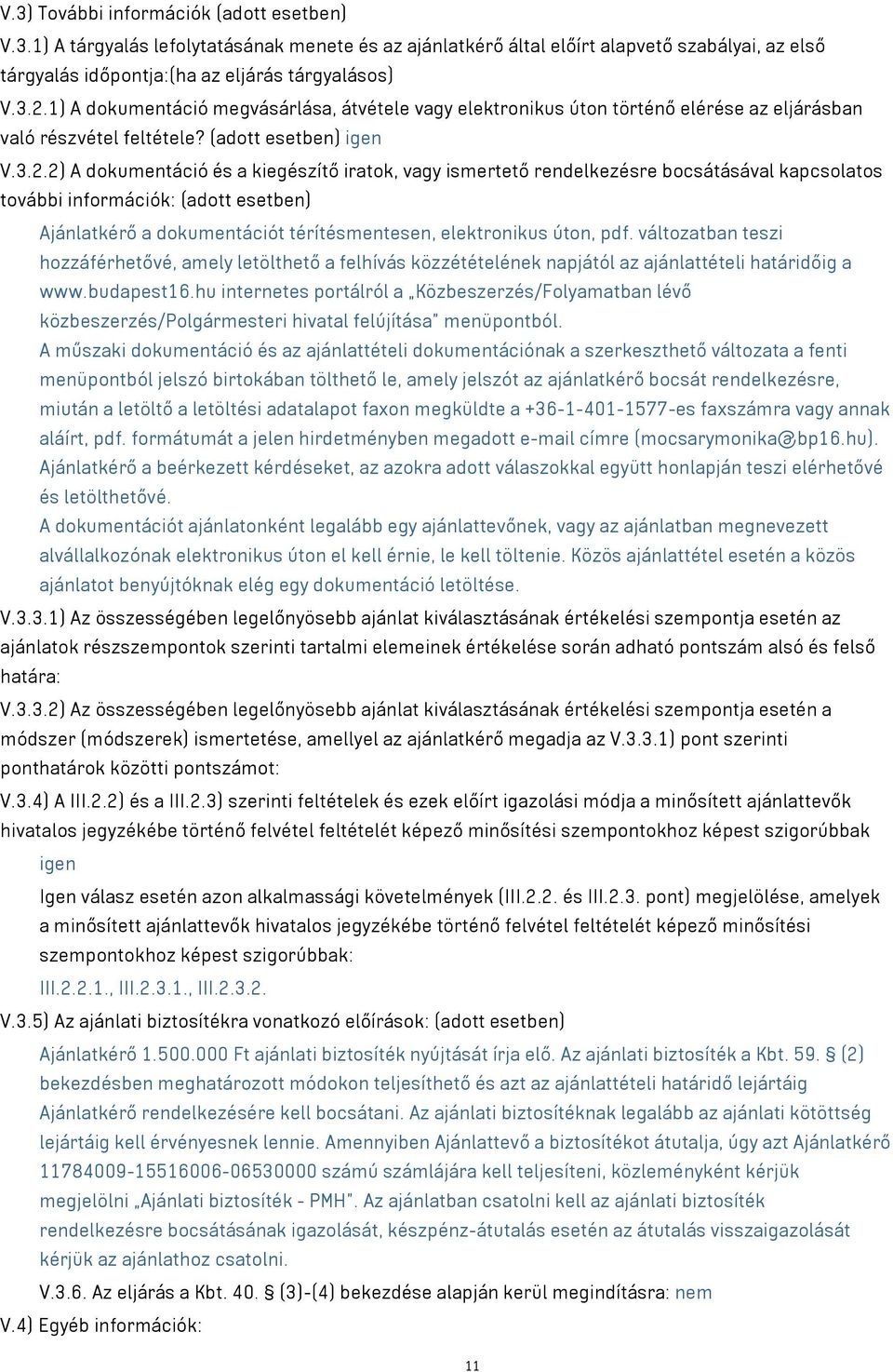 2) A dokumentáció és a kiegészítő iratok, vagy ismertető rendelkezésre bocsátásával kapcsolatos további információk: (adott esetben) Ajánlatkérő a dokumentációt térítésmentesen, elektronikus úton,