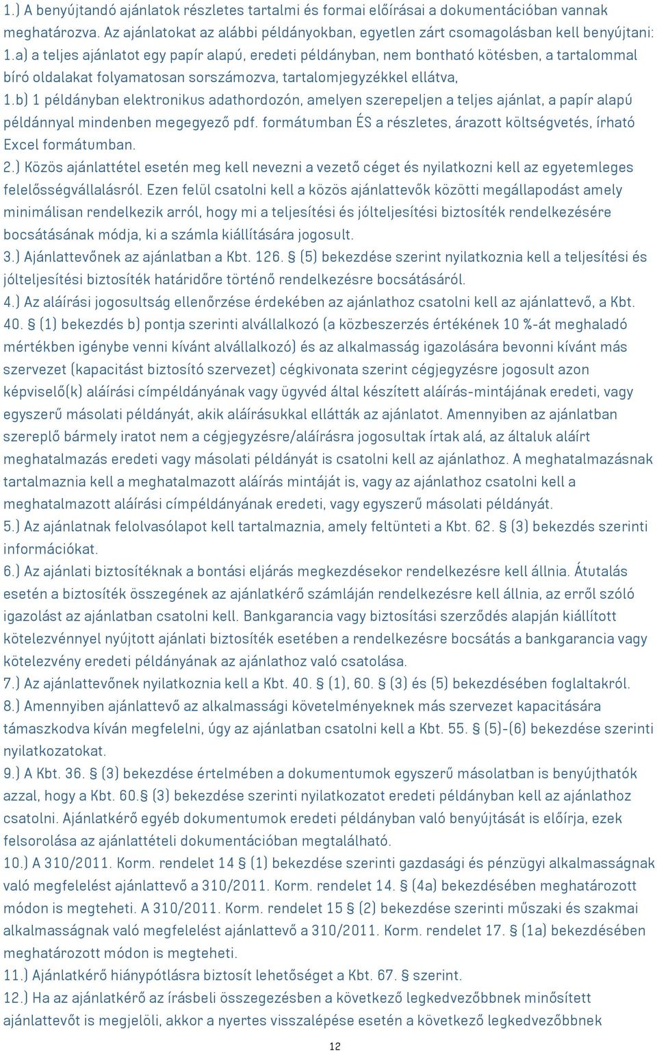 b) 1 példányban elektronikus adathordozón, amelyen szerepeljen a teljes ajánlat, a papír alapú példánnyal mindenben megegyező pdf.