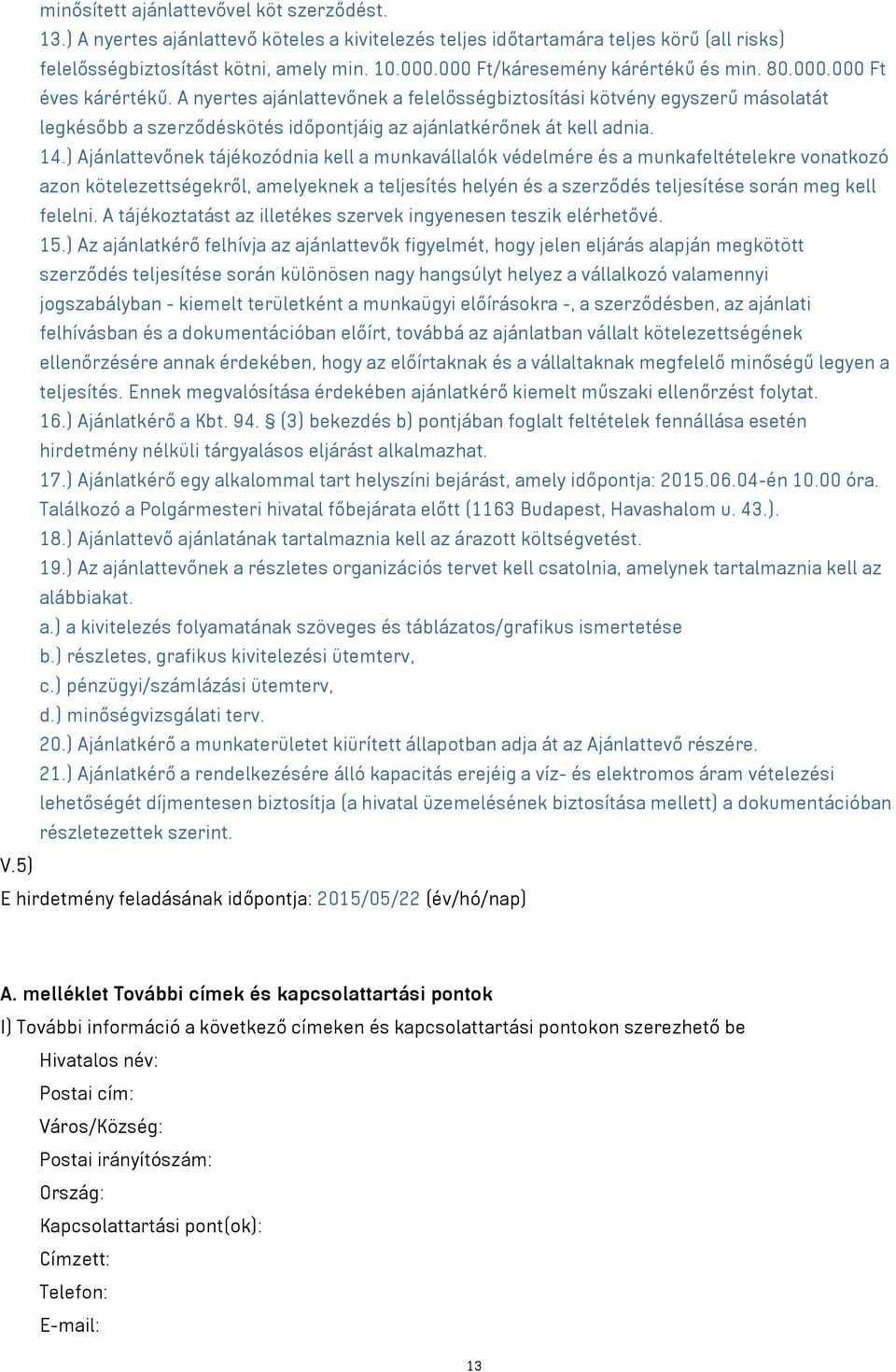 A nyertes ajánlattevőnek a felelősségbiztosítási kötvény egyszerű másolatát legkésőbb a szerződéskötés időpontjáig az ajánlatkérőnek át kell adnia. 14.