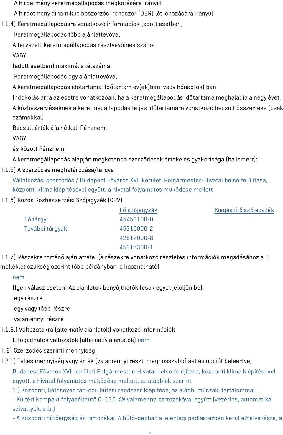 Keretmegállapodás egy ajánlattevővel A keretmegállapodás időtartama: Időtartam év(ek)ben: vagy hónap(ok) ban: Indokolás arra az esetre vonatkozóan, ha a keretmegállapodás időtartama meghaladja a négy