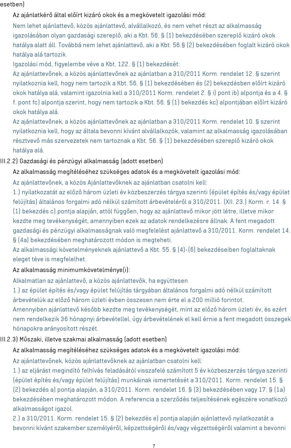 Igazolási mód, figyelembe véve a Kbt. 122. (1) bekezdését: Az ajánlattevőnek, a közös ajánlattevőnek az ajánlatban a 310/2011 Korm. rendelet 12. szerint nyilatkoznia kell, hogy nem tartozik a Kbt. 56.