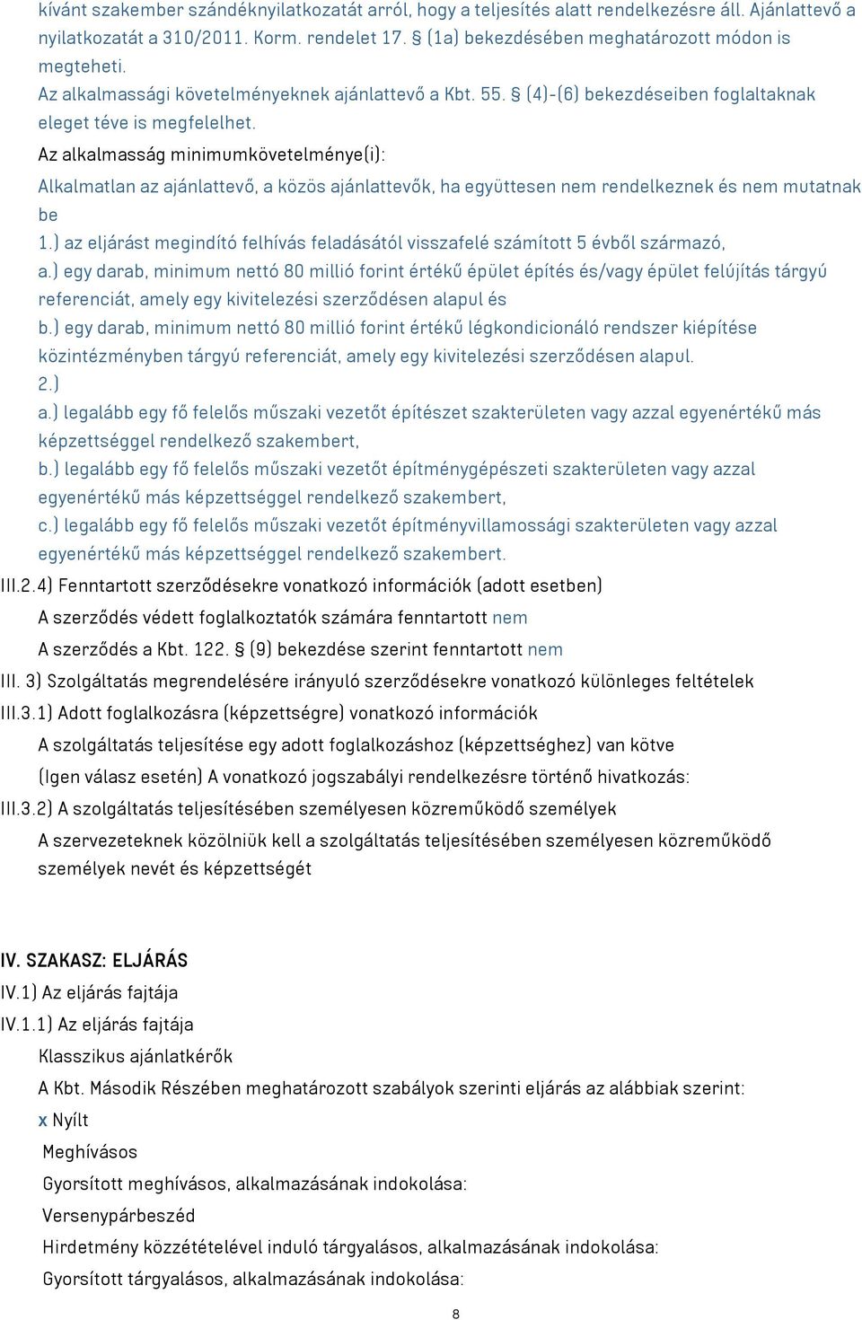 Az alkalmasság minimumkövetelménye(i): Alkalmatlan az ajánlattevő, a közös ajánlattevők, ha együttesen nem rendelkeznek és nem mutatnak be 1.