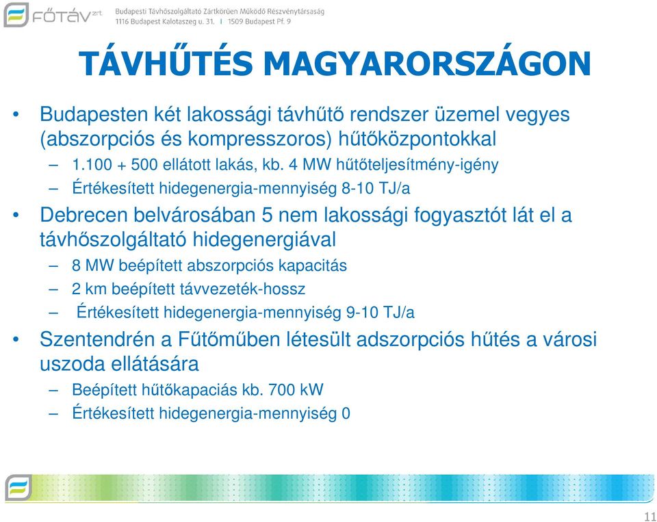 4 MW hűtőteljesítmény-igény Értékesített hidegenergia-mennyiség 8-10 TJ/a Debrecen belvárosában 5 nem lakossági fogyasztót lát el a