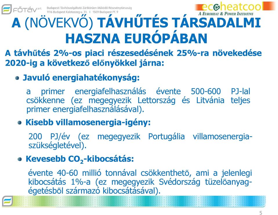 energiafelhasználásával). Kisebb villamosenergia-igény: 200 PJ/év (ez megegyezik Portugália villamosenergiaszükségletével).