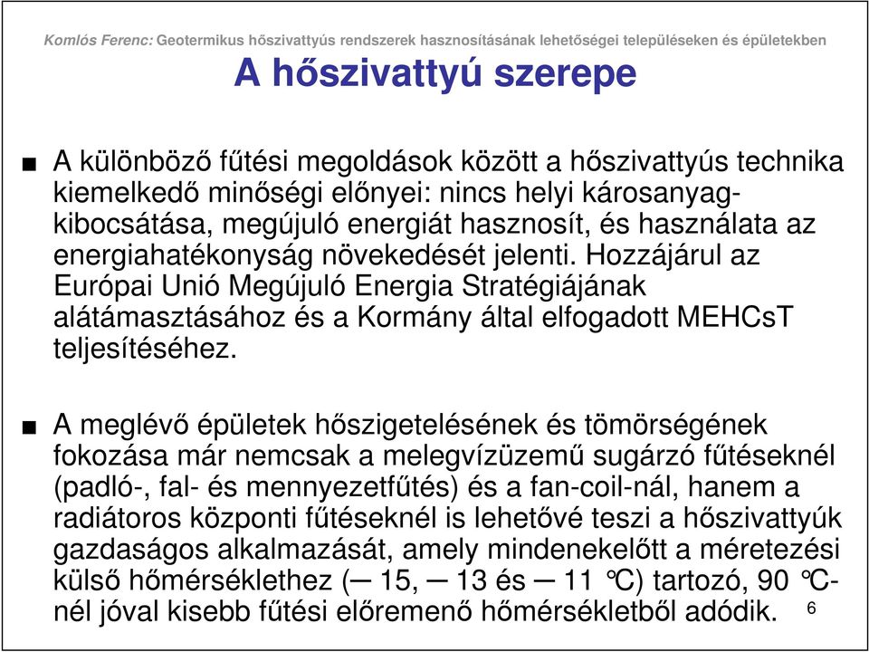 A meglévı épületek hıszigetelésének és tömörségének fokozása már nemcsak a melegvízüzemő sugárzó főtéseknél (padló-, fal- és mennyezetfőtés) és a fan-coil-nál, hanem a radiátoros központi