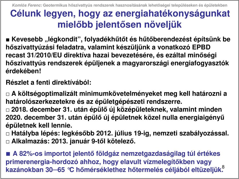 Részlet a fenti direktívából: A költségoptimalizált minimumkövetelményeket meg kell határozni a határolószerkezetekre és az épületgépészeti rendszerre. 2018. december 31.