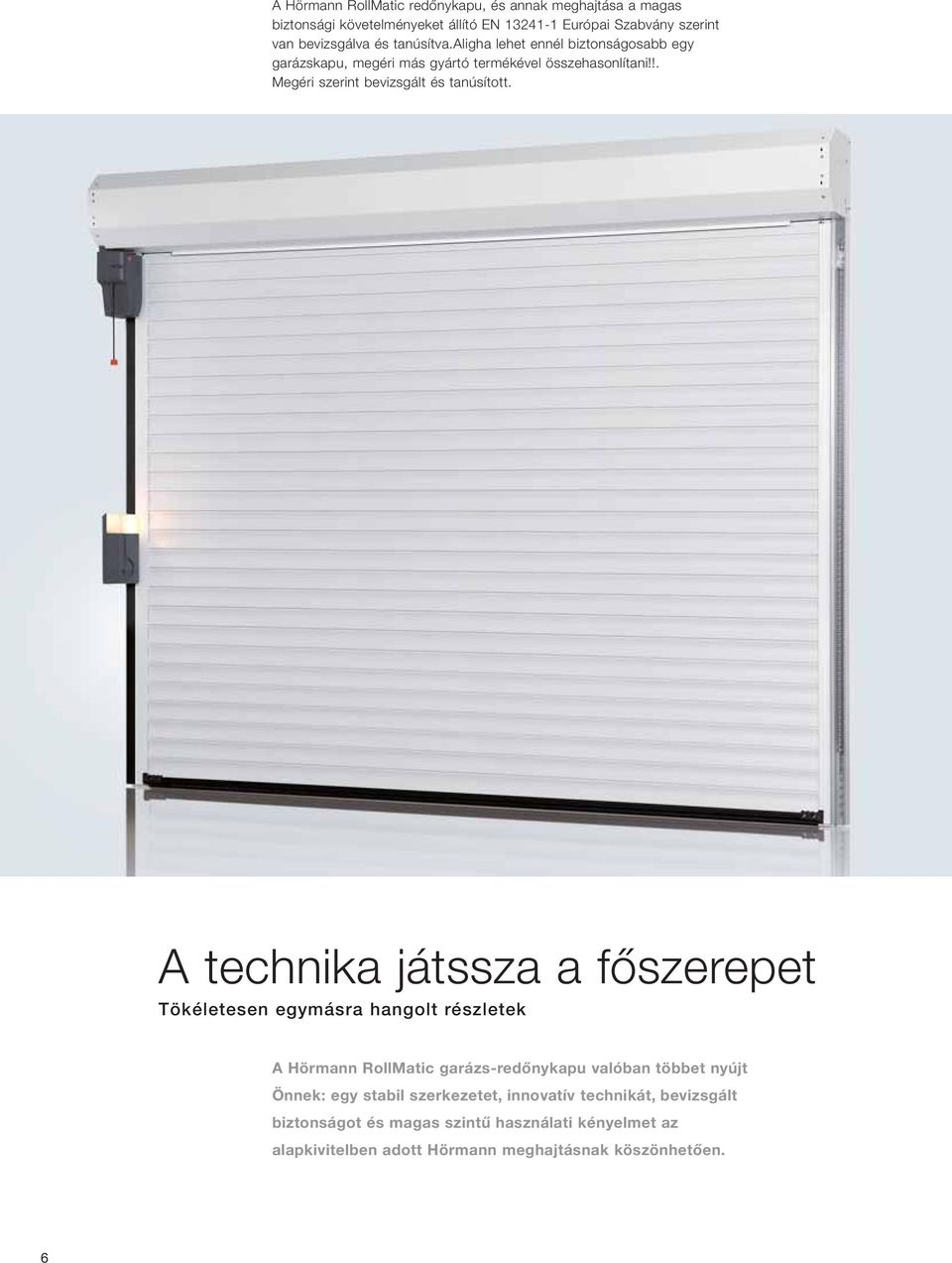 A technika játssza a főszerepet Tökéletesen egymásra hangolt részletek A Hörmann RollMatic garázs-redőnykapu valóban többet nyújt Önnek: egy stabil