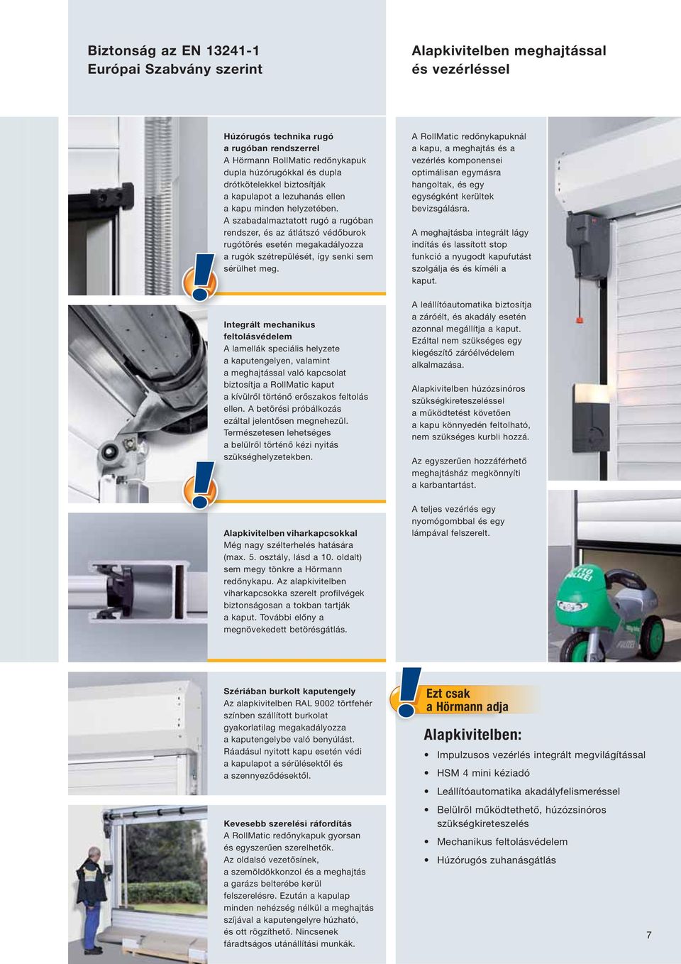 A szabadalmaztatott rugó a rugóban rendszer, és az átlátszó védőburok rugótörés esetén megakadályozza a rugók szétrepülését, így senki sem sérülhet meg.