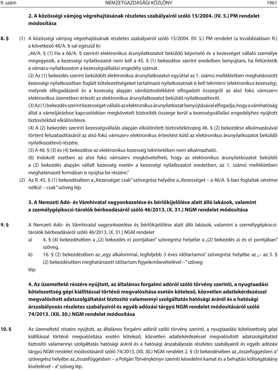 szerinti elektronikus árunyilatkozatot beküldő képviselő és a kezességet vállaló személye megegyezik, a kezességi nyilatkozatot nem kell a 45.