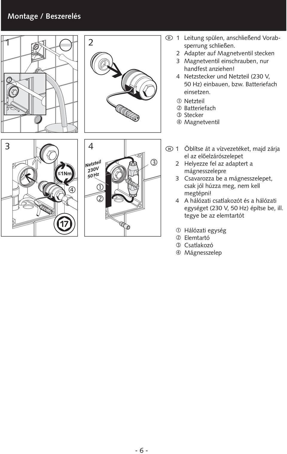 át a vízvezetéket, majd zárja Adapter el az előelzárószelepet op magneetventiel steken. Helyezze fel az adaptert a Magneetventiel erin schroeven, mágnesszelepre maar handvast aandraaien!