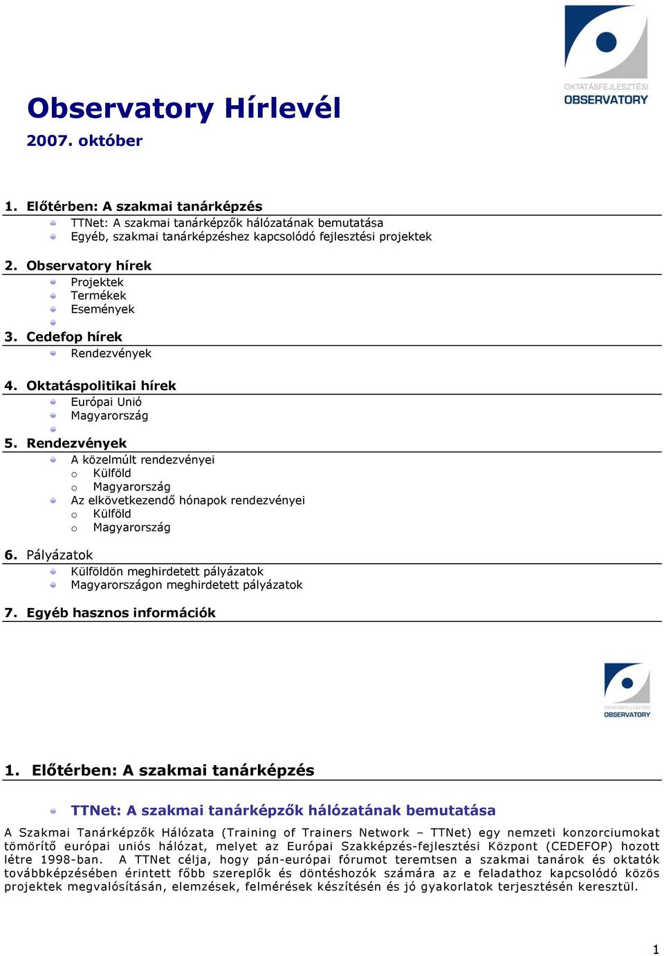 Rendezvények A közelmúlt rendezvényei o Külföld o Magyarország Az elkövetkezendő hónapok rendezvényei o Külföld o Magyarország 6.
