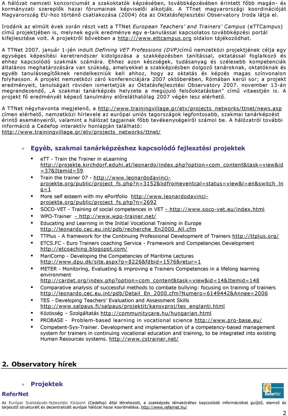 Irodánk az elmúlt évek során részt vett a TTNet European Teachers and Trainers Campus (ettcampus) című projektjében is, melynek egyik eredménye egy e-tanulással kapcsolatos továbbképzési portál