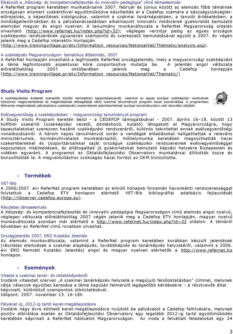 szakmai tanárképzésben, a tanulói értékelésben, a minőségellenőrzésben és a pályatanácsadásban alkalmazott innovatív módszerek gyakorlatát bemutató elemzést magyar és angol nyelven.