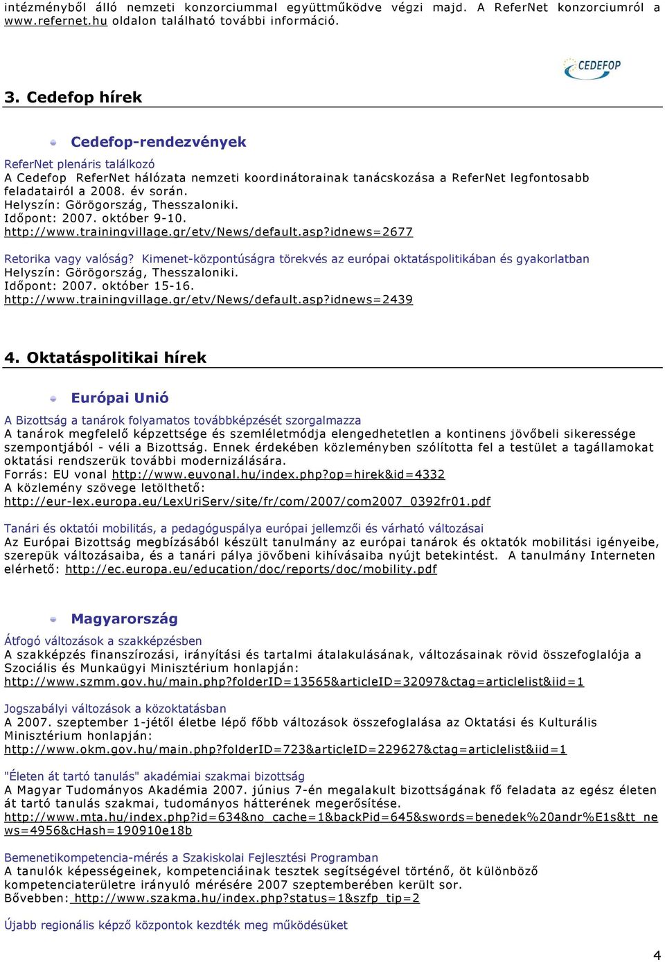 Helyszín: Görögország, Thesszaloniki. Időpont: 2007. október 9-10. http://www.trainingvillage.gr/etv/news/default.asp?idnews=2677 Retorika vagy valóság?